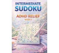 Intermediate Sudoku for ADHD Relief Book 6: Sudoku Puzzles for ADHD | Relax, Focus, and Let Your Stress Melt Away | 6"x9" 100 Pages | 140+ Puzzles with Solutions