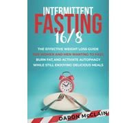 Intermittent Fasting 16/8: The Effective Weight Loss Guide for Women and Men Wanting to Fast, Burn Fat, and Activate Autophagy While Still Enjoying Delicious Meals