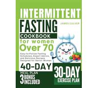 Intermittent Fasting Cookbook for Women Over 70: Easy-to-Follow Fasting Schedules, Expert Advice, and Delicious Recipes Designed for Senior Women