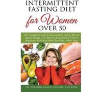 Intermittent Fasting Diet for Women Over 50 The Complete Guide for Intermittent Fasting and Quick Weight Loss After 50 Easy Book for Senior Beginners In r. Suzanne Ramos HughesDr. Suzanne Ramos Hug