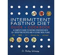 Intermittent Fasting Diet Guide and Cookbook: A Complete Guide to Fasting Strategies with 50+ Satisfying Recipes and 4 Flexible Meal Plans: 16:8, OMAD, 5:2, Alternate-day, and More