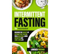 INTERMITTENT FASTING: DISCOVER THE SECRETS OF INTERMITTENT FASTING FOR A HEALTHIER, MORE ENERGETIC AND LONG LIVED LIFE