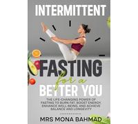 Intermittent Fasting For A Better You: The Life-Changing Power of Fasting to Burn Fat, Boost Energy, Enhance Well-Being, and Achieve Balance and Longevity