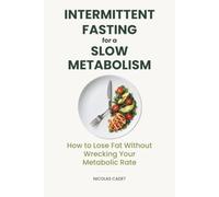 Intermittent Fasting for a Slow Metabolism: How to Lose Fat Without Wrecking Your Metabolic Rate - A Beginner's Guide to Eating Windows, Protein, and Real Results