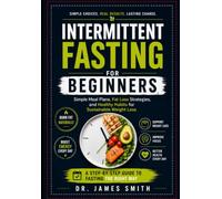 Intermittent Fasting for Beginners: Simple Meal Plans, Fat Loss Strategies, and Healthy Habits for Sustainable Weight Loss