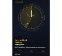 Intermittent Fasting for Beginners: The Complete Guide: How to Lose Weight, Boost Energy, and Transform Your Health with Simple, Proven Fasting Methods