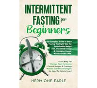Intermittent Fasting For Beginners: The Complete Guide to Start Fasting the Right Way for Sustainable Weight Loss, Increased Energy & Managing Hunger Without Strict Diets.