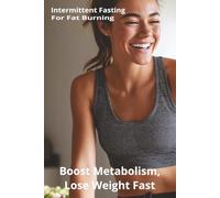 Intermittent Fasting for Fat Burning: Boost Metabolism, Lose Weight Fast