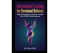 Intermittent Fasting for Hormonal Balance: Tailored Strategies for Women's Health, from PCOS to Perimenopause