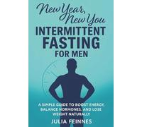 Intermittent Fasting For Men - New Year, New You: A Complete Beginner’s Guide to Intermittent Fasting for Men Wanting Strength, Energy, and ... New Year Resolutions to Focus Personal Health