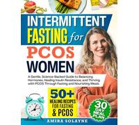 Intermittent Fasting For PCOS Women: A Gentle, Science-Backed Guide to Balancing Hormones, Healing Insulin Resistance, and Thriving with PCOS Through Fasting and Nourishing Meals