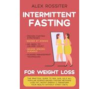 Intermittent Fasting For Weight Loss: The Practical Guide to 16/8, 14/10, 5/2 & All Popular Science Backed Fasting Methods - Lose Fat, Boost Energy & Transform Your Health Without Strict Diets.