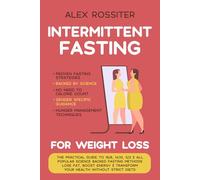 Intermittent Fasting For Weight Loss: The Practical Guide to 16/8, 14/10, 5/2 & All Popular Science Backed Fasting Methods - Lose Fat, Boost Energy & Transform Your Health Without Strict Diets.