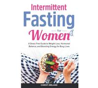 INTERMITTENT FASTING FOR WOMEN: A Stress-Free Guide to Weight Loss, Hormonal Balance, and Boosting Energy