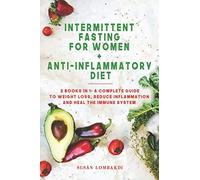 Intermittent Fasting For Women + Anti-Inflammatory Diet: 2 Books In 1: A Complete Guide To Weight Loss, Reduce Inflammation And Heal The Immune System