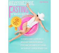INTERMITTENT FASTING FOR WOMEN OVER 50: A Complete Guide to Helping You Detox Your Body with Autophagy, Resetting Your Metabolism, Burning Fat, Losing Weight and Getting a New Healthy Lifestyle