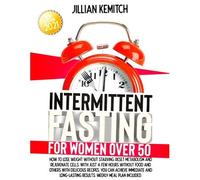 Intermittent Fasting For Women Over 50: How To Lose Weight Without Starving, Reset Metabolism And Rejuvenate Cells With Delicious Recipes. Achieve Immediate And Long-Lasting Results. Weekly Meal Plan