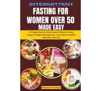INTERMITTENT FASTING FOR WOMEN OVER 50 MADE EASY: A Simple, Step-by-Step Guide to Boost Energy, Support Weight Management, and Improve Health Naturally After 50