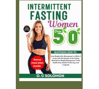 Intermittent fasting for women over 50: Mastering How to Lose Weight after Menopause in a Blink of an Eye with Diet Recipes & the Fasting Methods for Weight Management, Heart Health, Brain Health, Fat