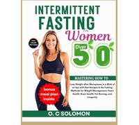 Intermittent fasting for women over 50: Mastering How to Lose Weight after Menopause in a Blink of an Eye with Diet Recipes & the Fasting Methods for Weight Management, Heart Health, Brain Health, Fat