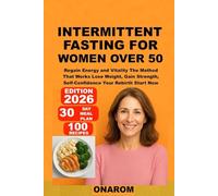 INTERMITTENT FASTING FOR WOMEN OVER 50: Regain Energy and Vitality The Method That Works Lose Weight, Gain Strength, Self-Confidence Your Rebirth Start Now