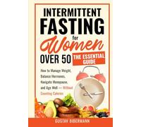 Intermittent Fasting for Women Over 50: The Essential Guide: How to Manage Weight, Balance Hormones, Navigate Menopause, and Age Well - Without Counting Calories
