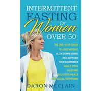 Intermittent Fasting for Women Over 50: The One-Stop Guide to Lose Weight, Slow Down Aging, and Support Your Hormones While Still Enjoying Delicious Meals and Social Gatherings