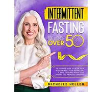 Intermittent Fasting For Women Over 50: The Ultimate Guide To Detox Your Body And Reset Your Metabolism. A Rapid & Natural Weight Loss Journey That Promotes Longevity.