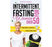Intermittent Fasting For Women Over 50: Unlock The Secret To Ageless Vitality And Effortless Weight Management Tailored For The Modern Woman Beyond Her Fifties