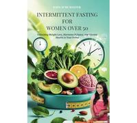 INTERMITTENT FASTING FOR WOMEN OVER 50: Unlocking Weight Loss, Hormone Balance, and Vibrant Health in Your Prime
