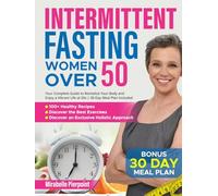 Intermittent Fasting for Women Over 50: Your Complete Guide to Revitalize Your Body and Enjoy a Vibrant Life in Your 50s and Beyond | 30-Day Meal Plan Included