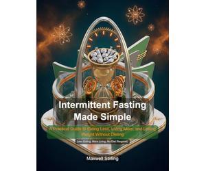 Intermittent Fasting Made Simple: A Practical Guide to Eating Less, Living More, and Losing Weight Without Dieting