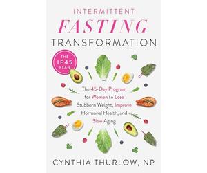 Intermittent Fasting Transformation: The 45-Day Program for Women to Lose Stubborn Weight, Improve Hormonal Health, and Slow Aging