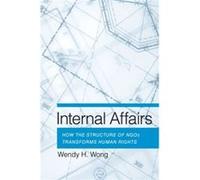 Internal Affairs: How The Structure Of Ngos Transforms Human Rights (Paperback) Wendy H Wong, (Auteur)