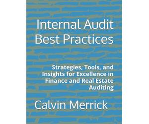 Internal Audit Best Practices: Strategies, Tools, and Insights for Excellence in Finance and Real Estate Auditing