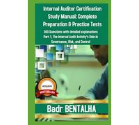 Internal Auditor Certification Study Manual: Complete Preparation & Practice Tests: 300 Questions with detailed explanations Part 1: The Internal Audit Activity's Role in Governance, Risk and Control