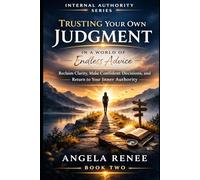 Internal Authority: Trusting Your Own Judgment A Guide to Clarity in a World of Endless Advice