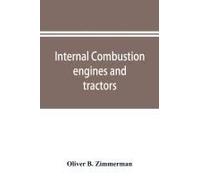 Internal Combustion Engines And Tractors, Their Development, Design, Construction, Function And Maintenance