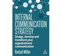 Internal Communication Strategy: Design, Develop and Transform your Organizational Communication