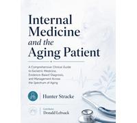 Internal Medicine and the Aging Patient: A Comprehensive Clinical Guide to Geriatric Medicine, Evidence-Based Diagnosis, and Management Across the Spectrum of Aging