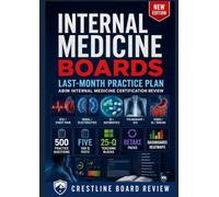 INTERNAL MEDICINE BOARDS: THE LAST-MONTH PRACTICE PLAN: A 30-Day ABIM Internal Medicine Certification Exam Review with Five 100-Question Practice Tests