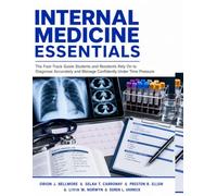 Internal Medicine Essentials: The Fast-Track Guide Students and Residents Rely On to Diagnose Accurately and Manage Confidently Under Time Pressure