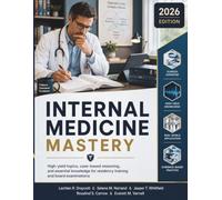Internal Medicine Mastery: High-yield topics, case-based reasoning, and essential knowledge for residency training and board examinations