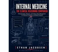 INTERNAL MEDICINE: The Clinical Reasoning Companion: Pathophysiology, Diagnosis, and Evidence-Based Management for Physicians, Residents, and Medical Students