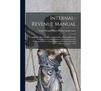 Internal-Revenue Manual: Compiled By Direction Of The Commissioner Of Internal Revenue From The Laws And Regulations Now In Force, For The Info