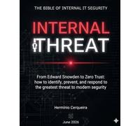 INTERNAL THREAT - The Computer Security Bible of the Interior: From Edward Snowden to Zero Trust: How to identify, prevent, and respond to the greatest threat to modern security.