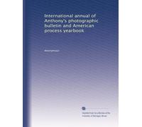 International annual of Anthony's photographic bulletin and American process yearbook