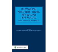 International Arbitration: Issues, Perspectives And Practice: Liber Amicorum Neil Kaplan