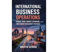 INTERNATIONAL BUSINESS OPERATIONS: global trade market expansion and cross border management strategies