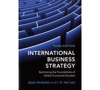 International Business Strategy - Rethinking The Foundations Of Global Corporate Success